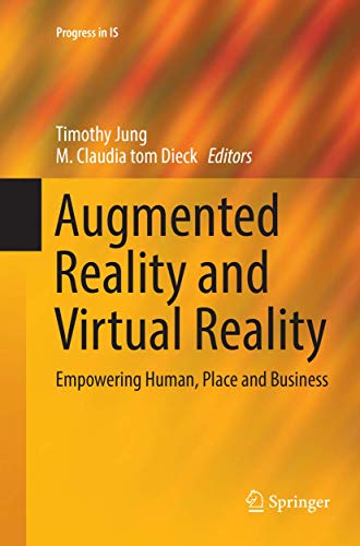 Augmented Reality and Virtual Reality: Empowering Human, Place and Business (Progress in IS)