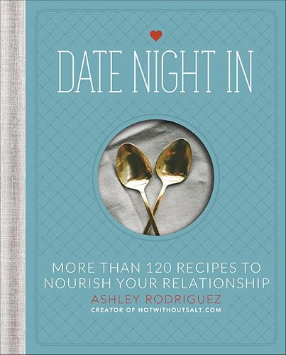Date Night In: More than 120 Recipes to Nourish Your Relationship