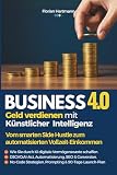 Business 4.0: Geld verdienen mit KI: Vom smarten Side Hustle zum automatisierten Einkommen