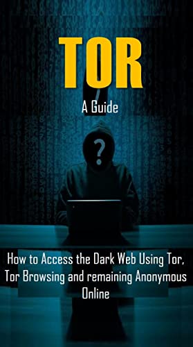 How to Access the Dark Web using Tor: A Guide