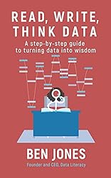 Read, Write, Think Data: A Step-by-Step Guide to Turning Data Into Wisdom (The Data Literacy Series Book 3)
