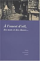 À l'Ouest d'oïl, des mots et des choses - actes du 7e Colloque international de dialectologie et de littérature du domaine d'oïl occidental, 284133158X Book Cover