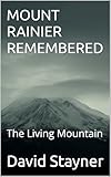 MOUNT RAINIER REMEMBERED: The Living Mountain (National Parks Remembered)