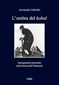 L’ombra del kahal: Immaginario antisemita nella Russia dell’Ottocento (I libri di Viella Vol. 154) di [Cifariello Alessandro]