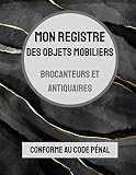 Mon Registre des Objets Mobiliers - Brocanteurs et Antiquaires: Conforme à la législation - 100 pages - Livret de police - Dépôt et vente - Vendeur et ... - Braderie, marché aux puces, vide grenier.