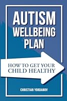 Autism Wellbeing Plan: How to Get Your Child Healthy 1916393004 Book Cover
