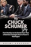 The Chuck Schumer Story: From Brooklyn to the Senate Floor: How a Relentless Strategist Rose to Power in Washington