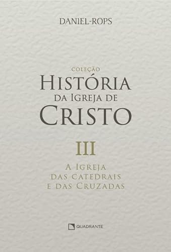 A Igreja das catedrais e das cruzadas – Volume III