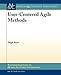 User-Centered Agile Methods (Synthesis Lectures on Human-Centered Informatics)