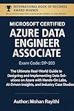 Azure Data Engineer Associate Exam Code: DP-203 : The Ultimate Real-World Guide to Designing and Implementing Data Solutions on Azure with Hands-On Labs, AI-Driven Insights, and Industry Case Studies