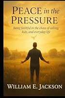 Peace in the Pressure, a 21 day Devotional: Being Faithful in the Chaos of Calling, Kids, and Everyday Life B0F64HMBSW Book Cover