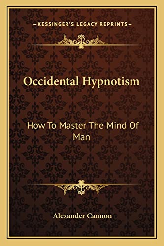 Occidental Hypnotism: How To Master The Mind Of Man