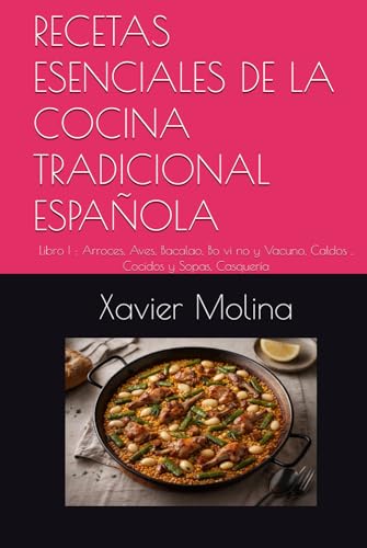 RECETAS ESENCIALES DE LA COCINA TRADICIONAL ESPAÑOLA: Libro I : Arroces, Aves, Bacalao, Bo vi no y Vacuno, Caldos , Cocidos y Sopas, Casquería