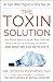 The Toxin Solution: How Hidden Poisons in the Air, Water, Food, and Products We Use Are Destroying Our Health--AND WHAT WE CAN DO TO FIX IT