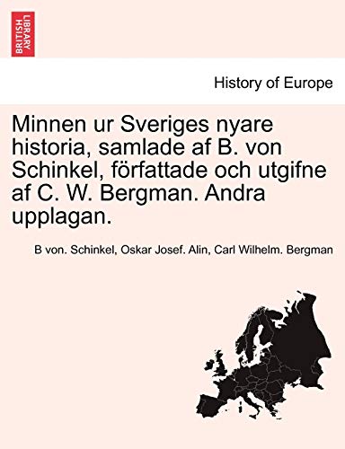 Minnen Ur Sveriges Nyare Historia, Samlade AF B. Von Schinkel, Forfattade Och Utgifne AF C. W. Bergman. Andra Upplagan. Tolfte Delen (English and Swedish Edition)