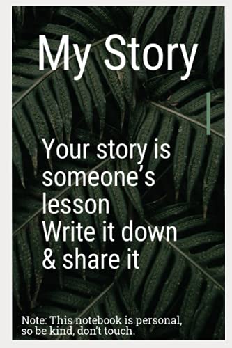My Story: your story is someone's lesson, Write it down & shear it.