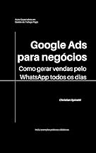 Google Ads para Negócios: O guia rápido e definitivo para você gerar vendas no WhatsApp todos os dias (Portuguese Edition)