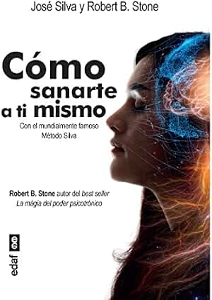 Cómo sanarte a ti mismo: Con el mundialmente famoso Método Silva (Psicología y autoayuda)