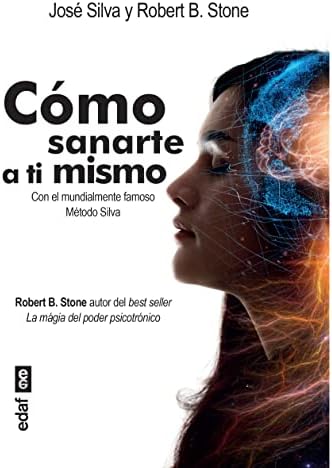 Cómo sanarte a ti mismo: Con el mundialmente famoso Método Silva (Psicología y autoayuda)
