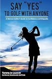 Say Yes To Golf With Anyone: A Woman Golfer'S Guide To Confidence And Etiquette