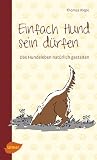 Einfach Hund sein dürfen: Das Hundeleben natürlich gestalten