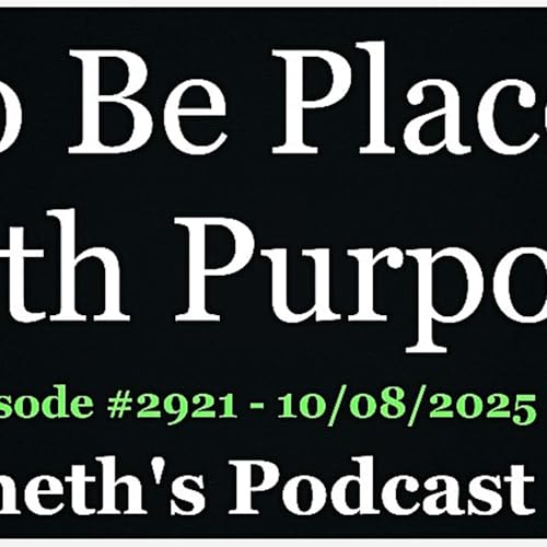 To Be Placed With Purpose - New Episode #2921 - 10/08/2025