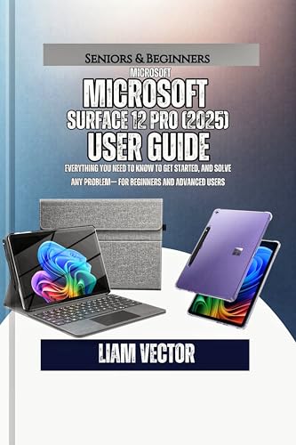 Microsoft Surface Pro 12 (2025) User Guide : Everything You Need to Know to Get Started, and Solve Any Problem— For Beginners and Advanced Users
