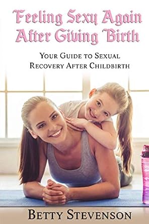 Feeling Sexy Again After Giving Birth: Your Guide to Sexual Recovery