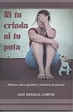  Ni tu criada ni tu puta: (Relatos sobre igualdad y violencia de género) (Spanish Edition)