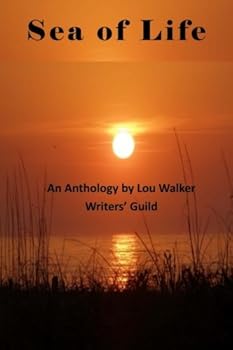 Sea of Life: An Anthology by Lou Walker Writer Guild
