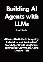 Building AI Agents with LLMs: A Hands-On Guide to Designing, Optimizing, and Scaling Real-World Agents with LangChain, LangGraph, CrewAI, MCP, and OpenAI Tools B0G2XZXJDX Book Cover