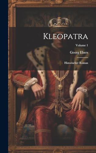 Kleopatra: Historischer Roman; Volume 1 (German Edition)
