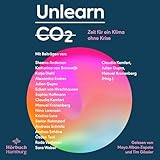 Unlearn CO2: Zeit für ein Klima ohne Krise - Eckart von Hirschausen, Katharina van Bronswijk, Sheena Anderson, Katja Diehl, Alexandra Endres, Sophia Hoffmann, Nina Lorenzen, Kristina Lunz, Stefan Rahmstorf, Andreas Schmitz, Andrea Schöne, Özden Terli, Roda Verheyen, Sara Weber Maya Alban-Zapata, Tim Gössler Verlag: Hörbuch Hamburg 