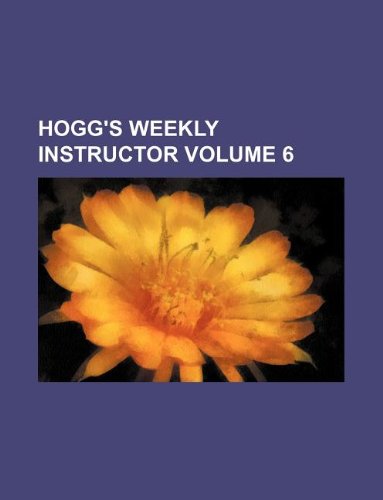 Hogg's Weekly Instructor Volume 6