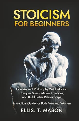 Stoicism for Beginners: How Ancient Philosophy Will Help You Conquer