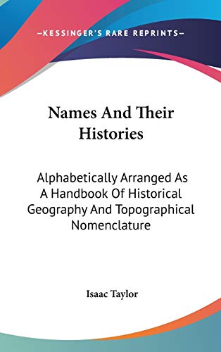 Names And Their Histories: Alphabetically Arranged As A Handbook Of Historical Geography And Topographical Nomenclature