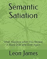 Semantic Satiation: What Happens when You Repeat A Word Over and Over Again 1731023375 Book Cover