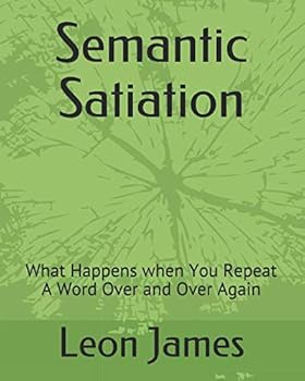Paperback Semantic Satiation: What Happens when You Repeat A Word Over and Over Again Book