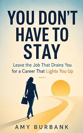 You Don't Have to Stay: Leave the Job That Drains You for a Career That Lights You Up book cover