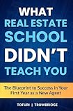 What Real Estate School Didn't Teach You: The Blueprint to Success in Your First Year as a New Agent
