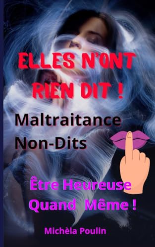 Elles n'ont rien dit !: Maltraitance, Non-Dits.. Être Heureuse Quand Même ! (French Edition)