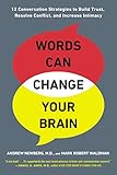 Words Can Change Your Brain: 12 Conversation Strategies to Build Trust, Resolve Conflict, and Increase Intima cy