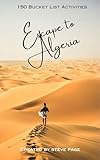Escape to Algeria: 150 Bucket List Activities (Escape to the World Book 4)