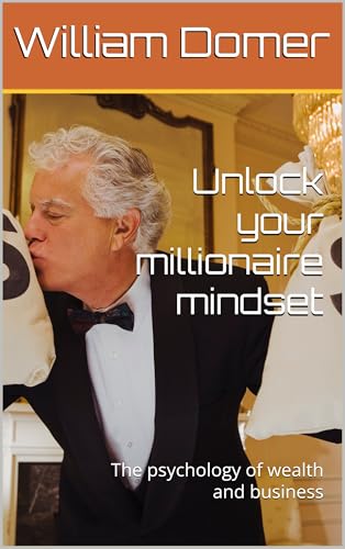 Unlock your millionaire mindset: The psychology of wealth and business (English Edition)