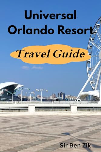 Universal Orlando Resort Travel Guide: Must-Know Tips and Best Things to Do for an Unforgettable Trip (Orlando Florida Resorts Book 1)