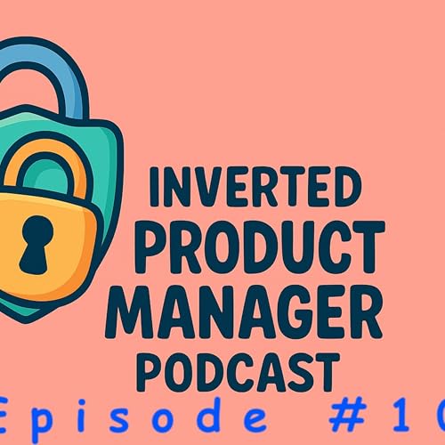 Inverted Product Management Podcast #10: Building security products for small vs large businessesInverted Product Management Podcast #10: Building security products for small vs large businesses