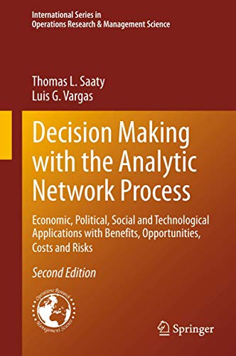 Decision Making with the Analytic Network Process: Economic, Political, Social and Technological Applications with Benefits, Opportunities, Costs and ... Research & Management Science, 195)
