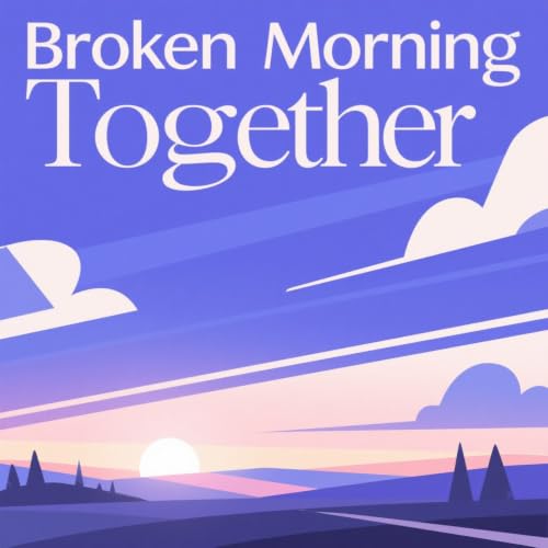Broken Morning Together