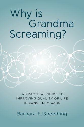 Why is Grandma Screaming?: A Practical Guide to Improving Quality of Life in Long Term Care