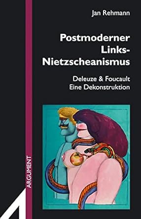 Postmoderner Links-Nietzscheanismus: Deleuze &amp; Foucault. Eine Dekonstruktion (Argument Sonderband / Neue Folge)